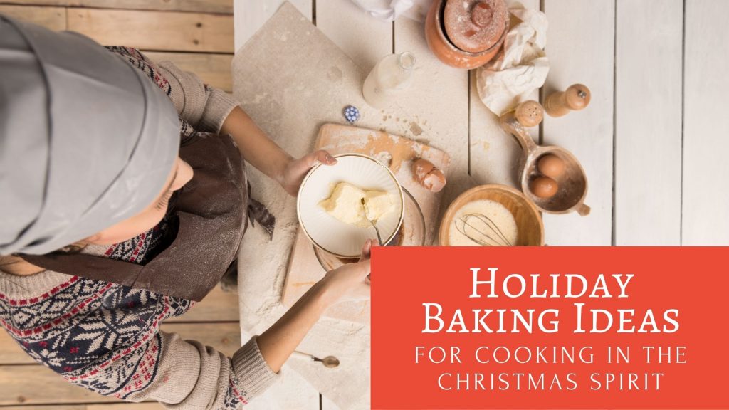 Holiday Baking Ideas for Cooking In The Christmas Spirit