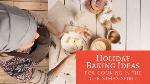 Holiday Baking Ideas for Cooking In The Christmas Spirit