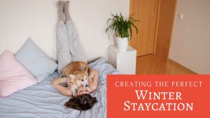 Creating The Perfect Winter Staycation