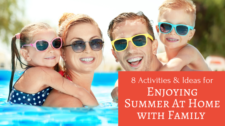 8 Activities & Ideas for Enjoying Summer At Home with Family